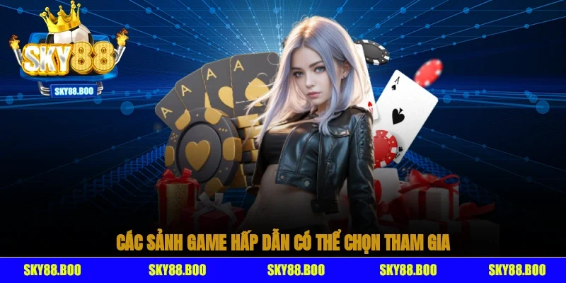 Các sảnh game hấp dẫn có thể chọn tham gia