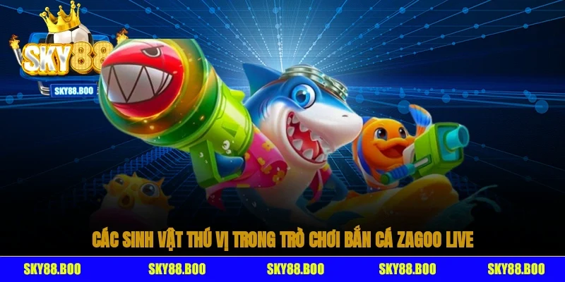 Các sinh vật thú vị trong trò chơi bắn cá Zagoo live