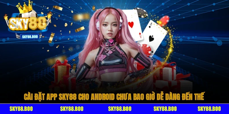 Cài đặt app Sky88 cho Android chưa bao giờ dễ dàng đến thế