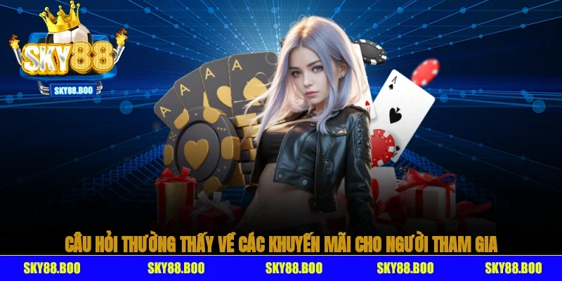 Câu hỏi thường thấy về các khuyến mãi cho người tham gia