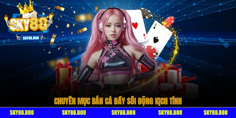 Chuyên mục bắn cá đầy sôi động kịch tính tại nhà cái Sky88