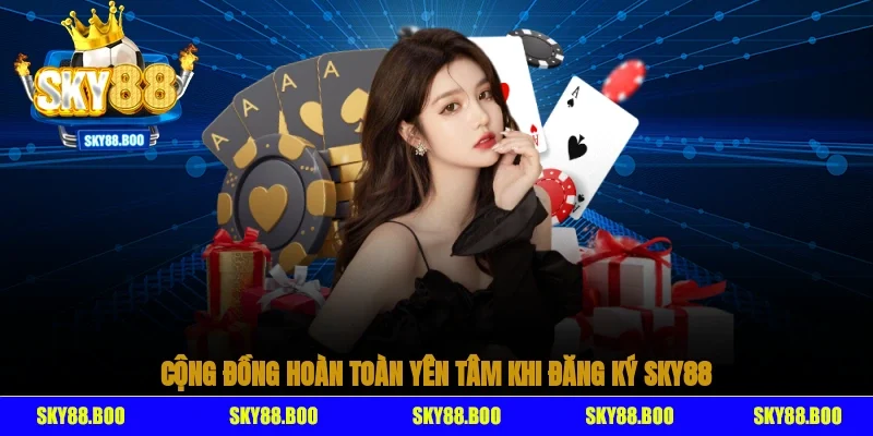 Cộng đồng hoàn toàn yên tâm khi đăng ký Sky88