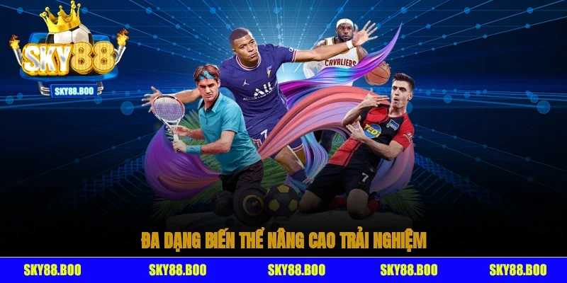 Đa dạng biến thể nâng cao trải nghiệm của người chơi đam mê