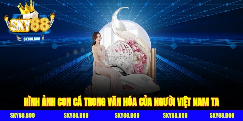 Hình ảnh con cá trong văn hóa của người Việt Nam ta