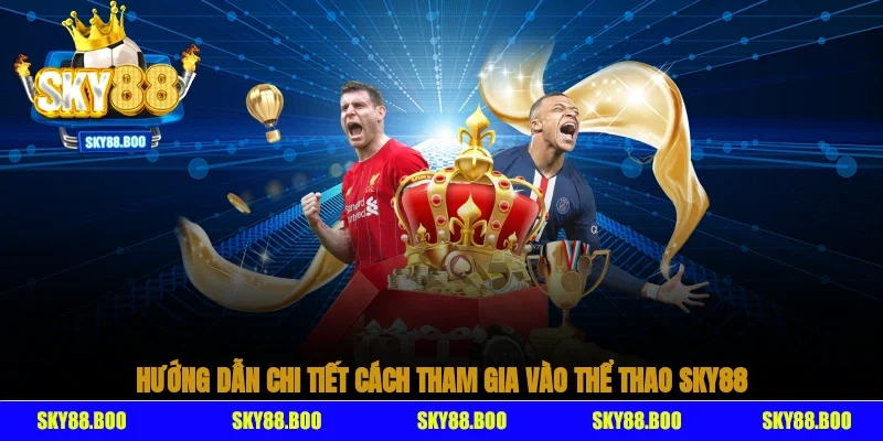 Hướng dẫn chi tiết cách tham gia vào thể thao Sky88