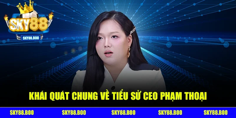 Khái quát chung về tiểu sử CEO Phạm Thoại