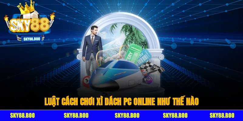 Luật cách chơi xì dách pc online như thế nào?