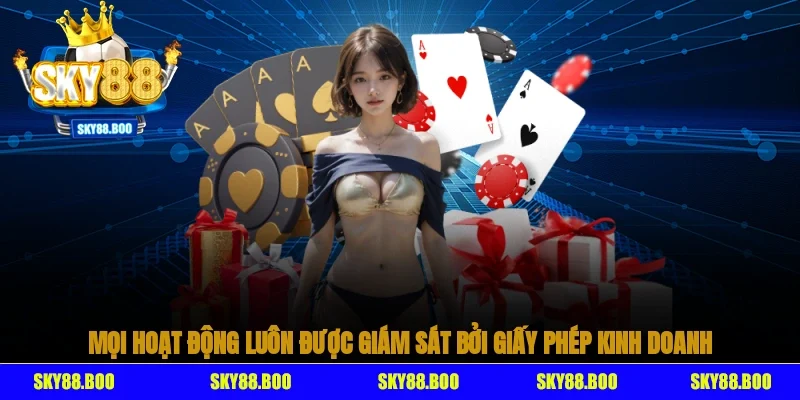 Mọi hoạt động luôn được giám sát bởi giấy phép kinh doanh