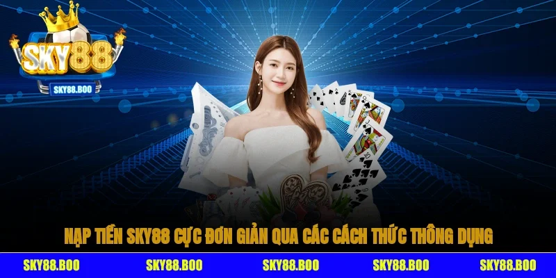 Nạp tiền Sky88 cực đơn giản qua các cách thức thông dụng