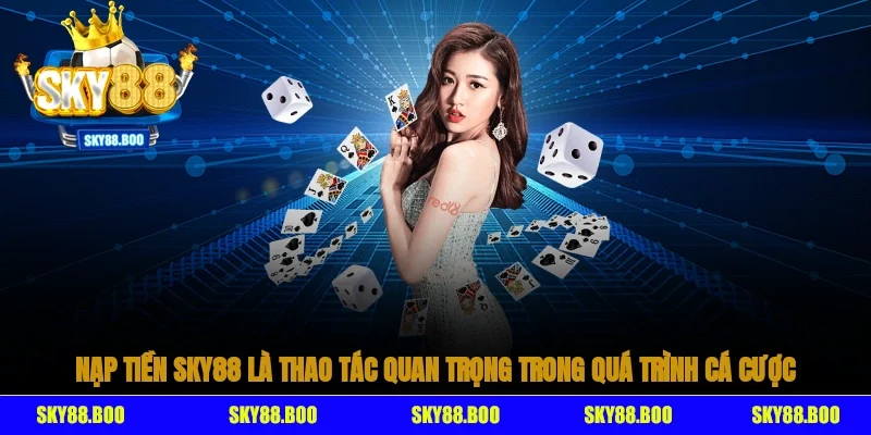 Nạp tiền Sky88 là thao tác quan trọng trong quá trình cá cược