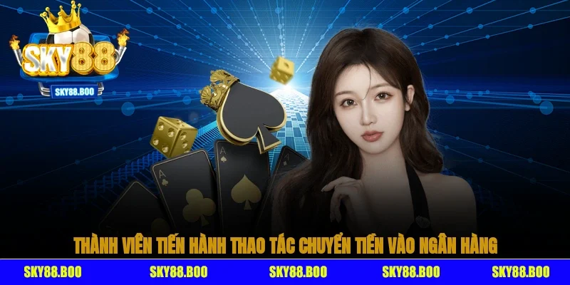 Thành viên tiến hành thao tác chuyển tiền vào ngân hàng