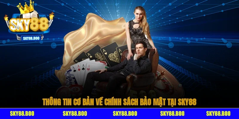 Thông tin cơ bản về chính sách bảo mật tại Sky88
