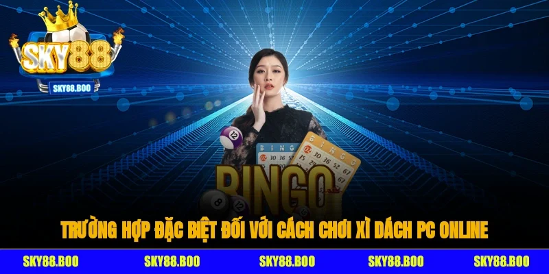 Trường hợp đặc biệt đối với cách chơi xì dách pc online