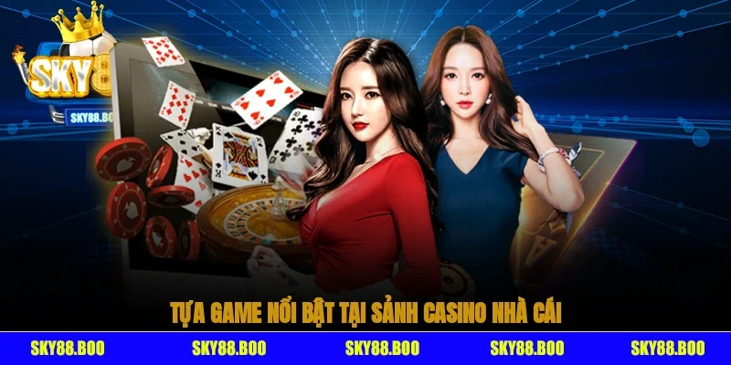 Tựa game nổi bật tại sảnh casino nhà cái