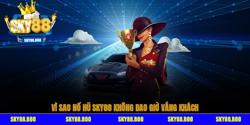 Vì sao nổ hũ Sky88 không bao giờ vắng khách