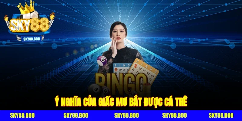 Ý nghĩa của giấc mơ bắt được cá trê